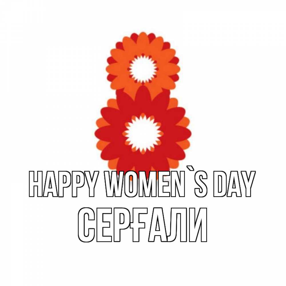 Greetings card с именем, СЕРҒАЛИ happy women`s day восьмерка из лепестков Greetings with text for free download 